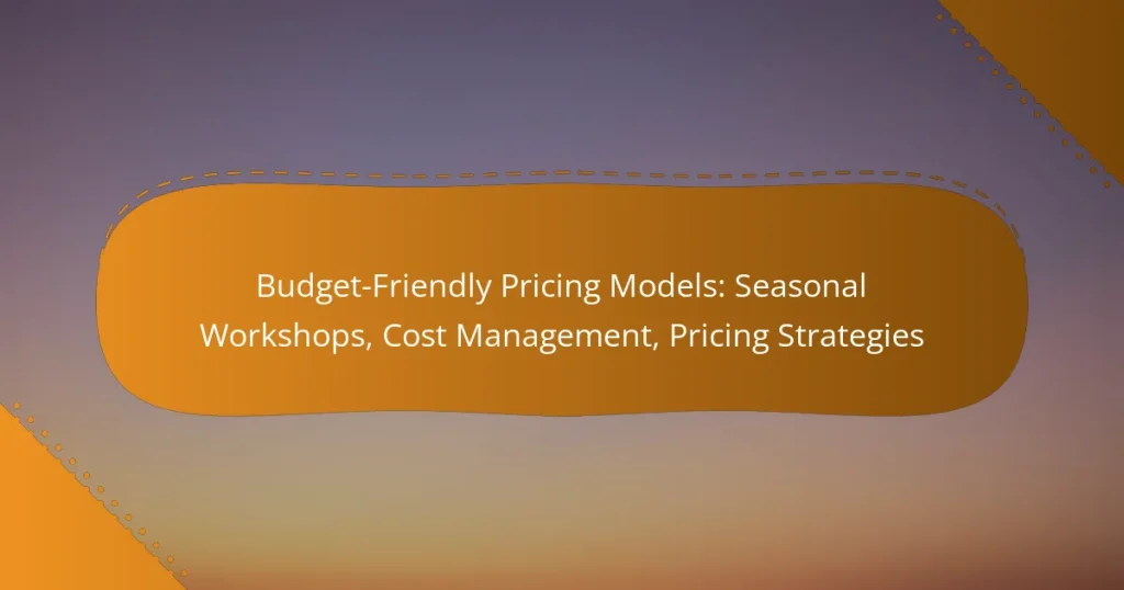 Budget-Friendly Pricing Models: Seasonal Workshops, Cost Management, Pricing Strategies