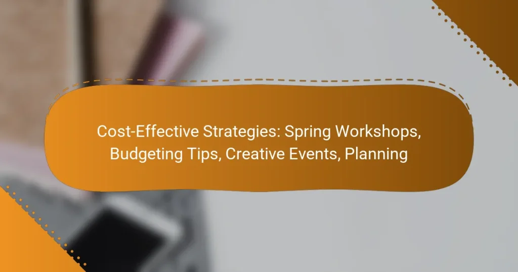Cost-Effective Strategies: Spring Workshops, Budgeting Tips, Creative Events, Planning