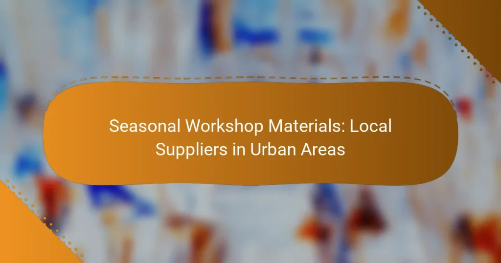 Seasonal Workshop Materials: Local Suppliers in Urban Areas