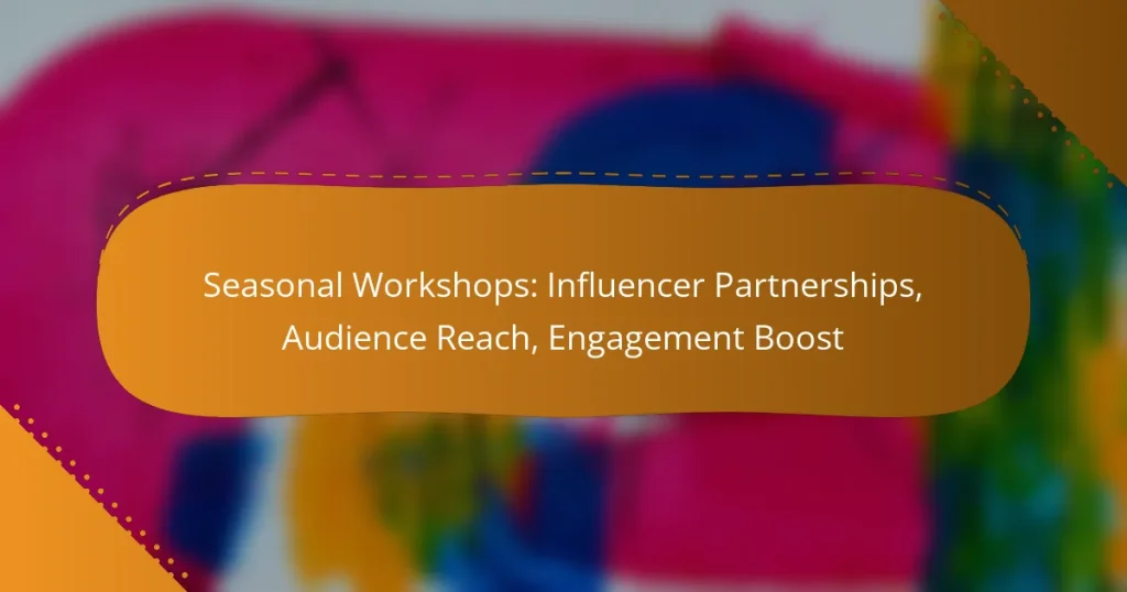 Seasonal Workshops: Influencer Partnerships, Audience Reach, Engagement Boost