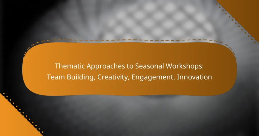 Thematic Approaches to Seasonal Workshops: Team Building, Creativity, Engagement, Innovation