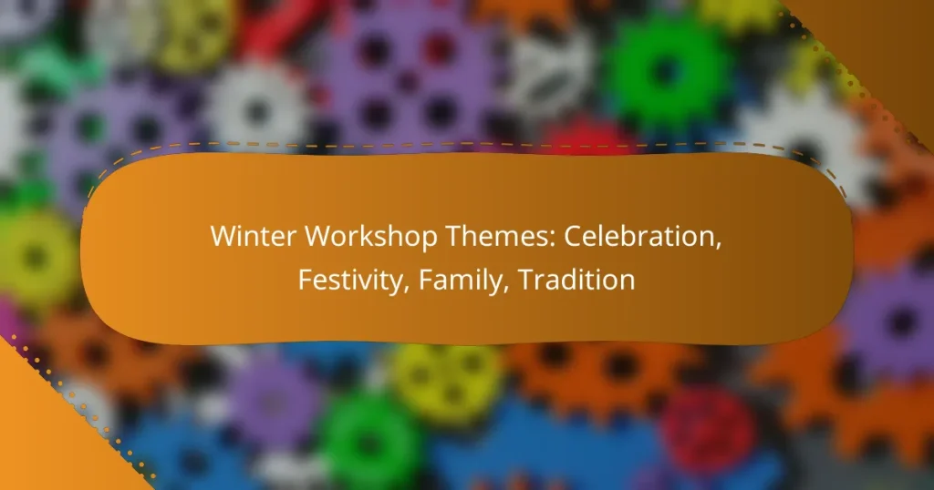Winter Workshop Themes: Celebration, Festivity, Family, Tradition