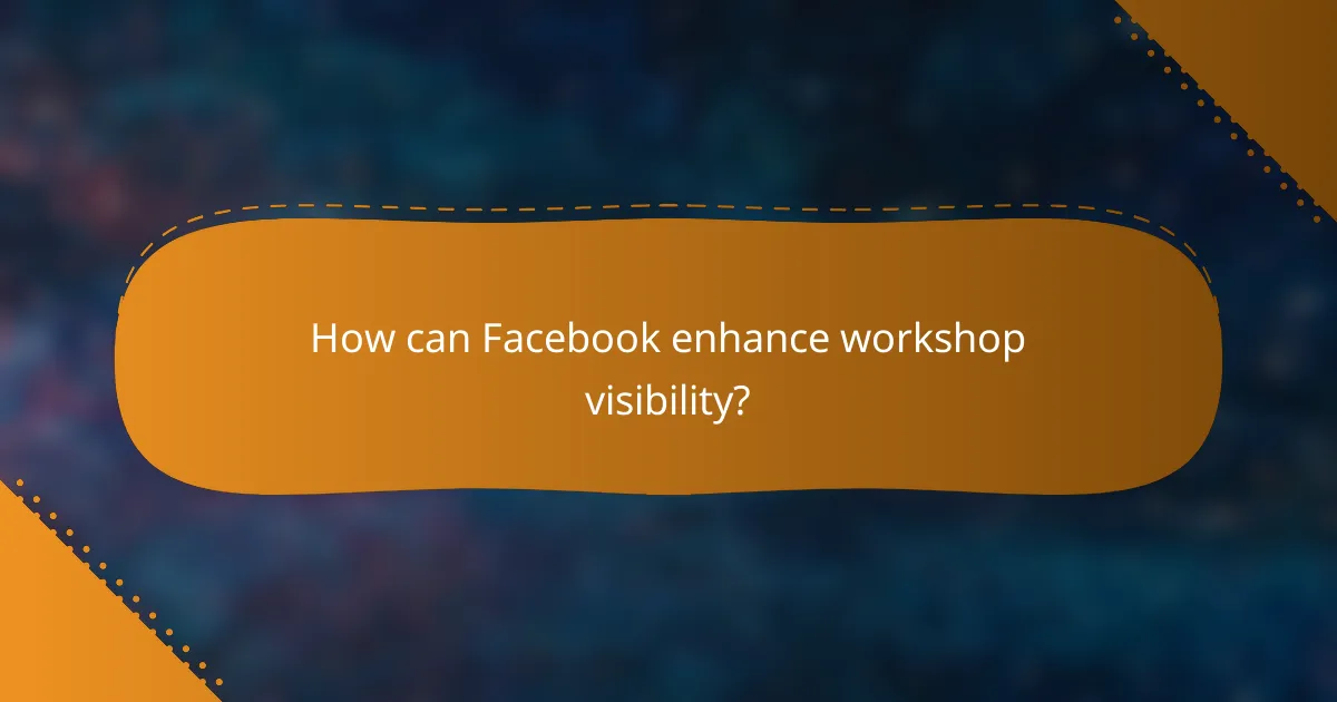 How can Facebook enhance workshop visibility?