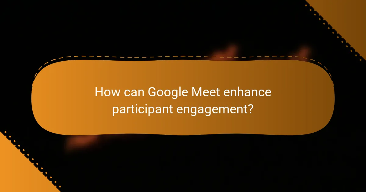 How can Google Meet enhance participant engagement?