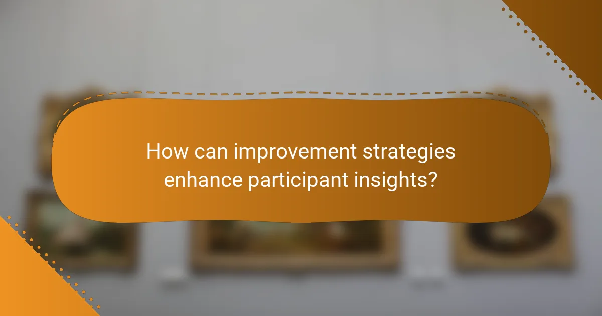How can improvement strategies enhance participant insights?