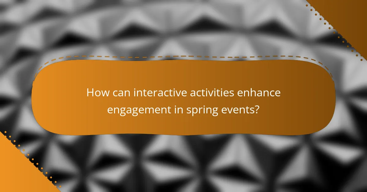 How can interactive activities enhance engagement in spring events?