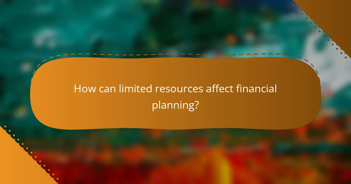 How can limited resources affect financial planning?