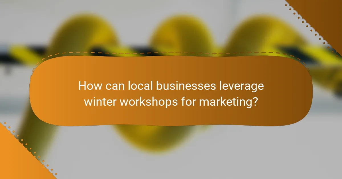How can local businesses leverage winter workshops for marketing?