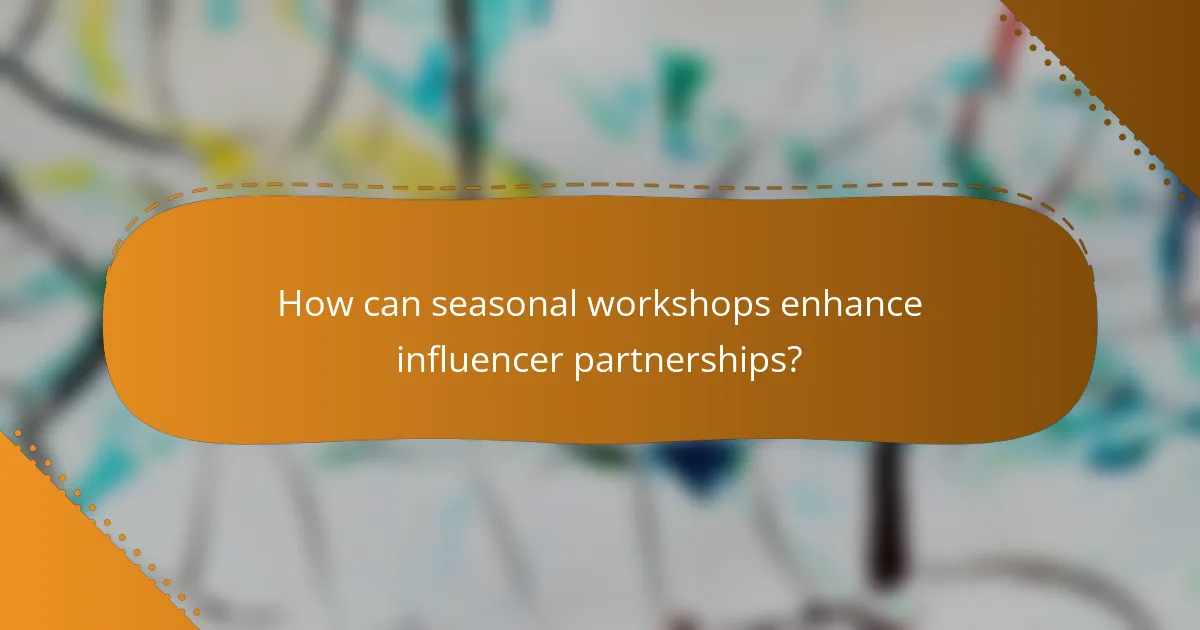 How can seasonal workshops enhance influencer partnerships?