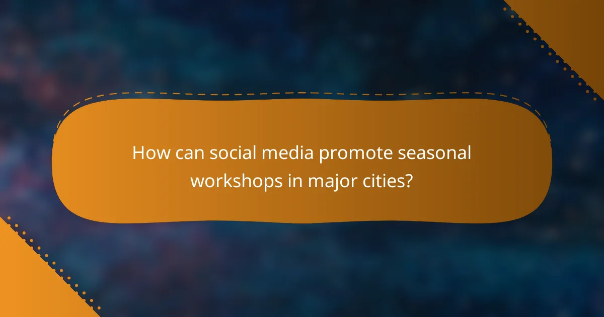 How can social media promote seasonal workshops in major cities?