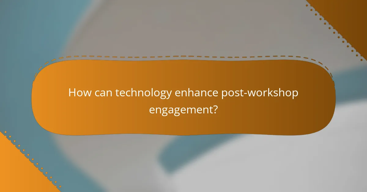 How can technology enhance post-workshop engagement?