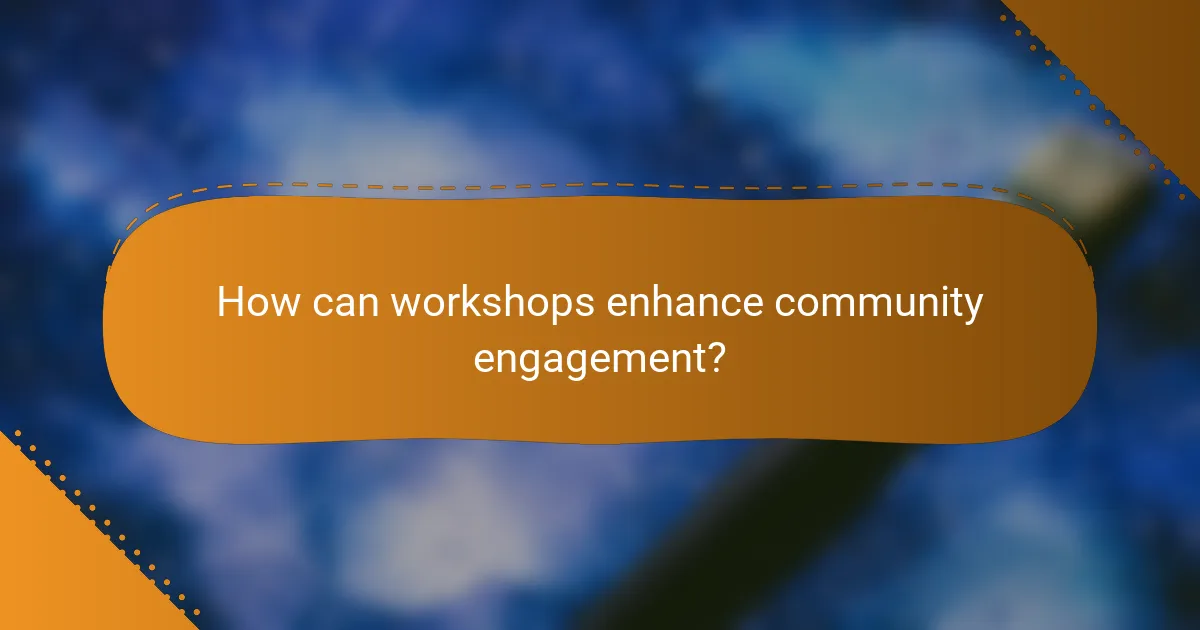 How can workshops enhance community engagement?