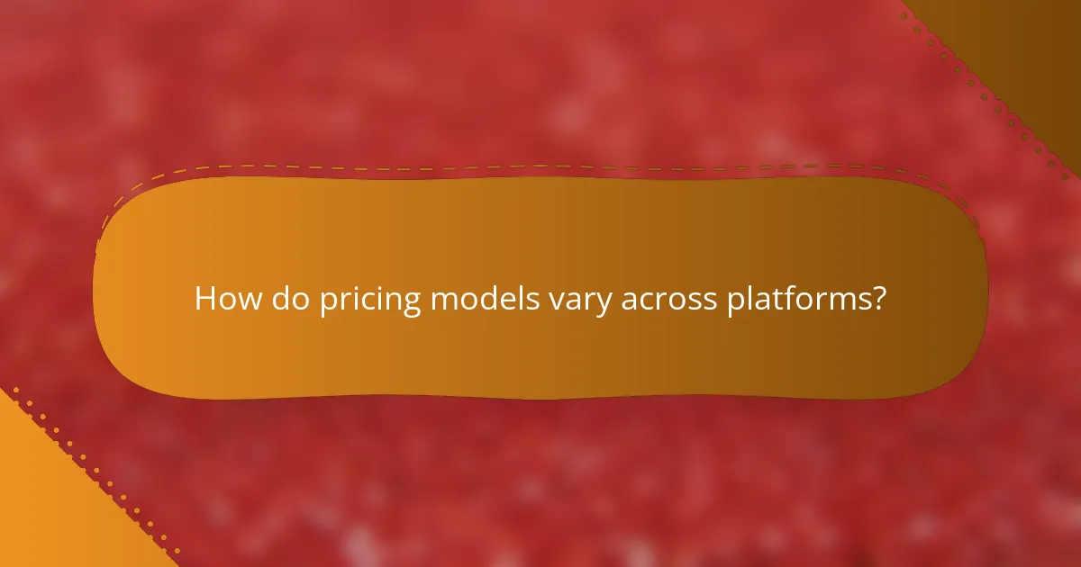 How do pricing models vary across platforms?