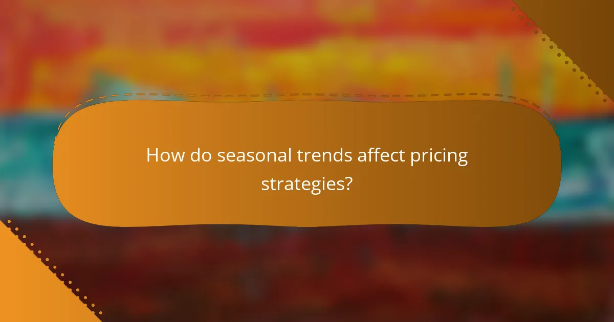 How do seasonal trends affect pricing strategies?