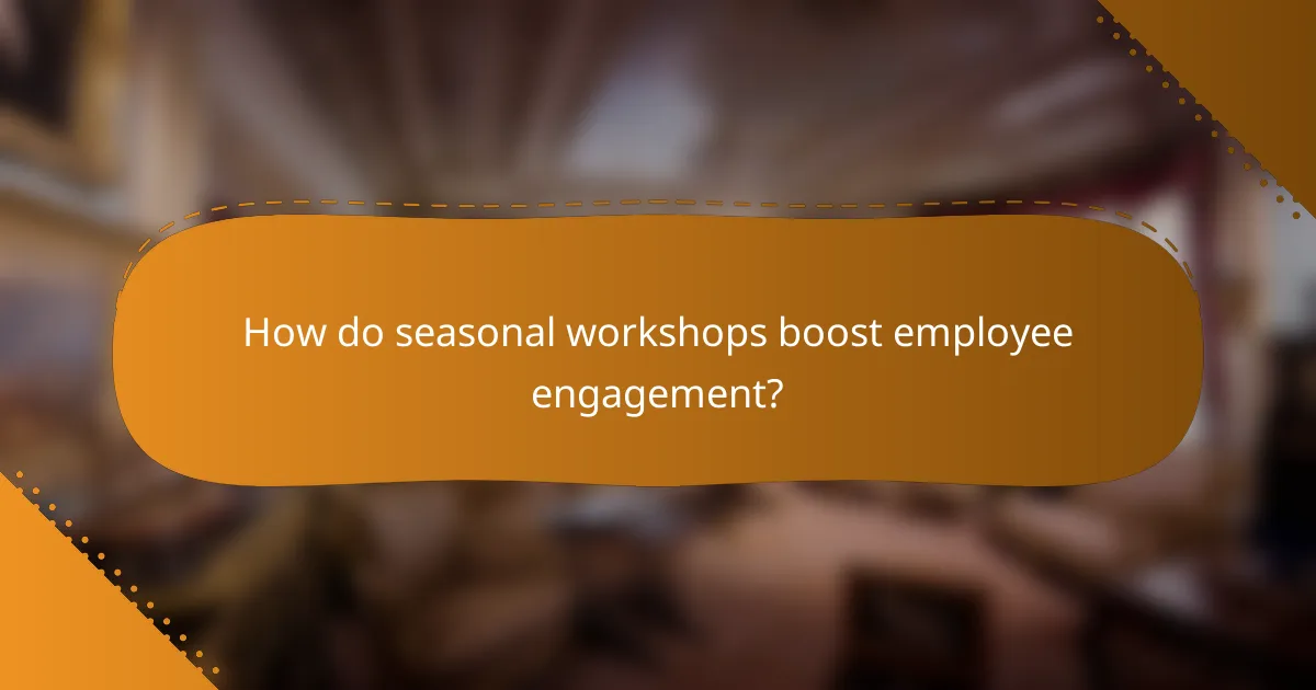 How do seasonal workshops boost employee engagement?