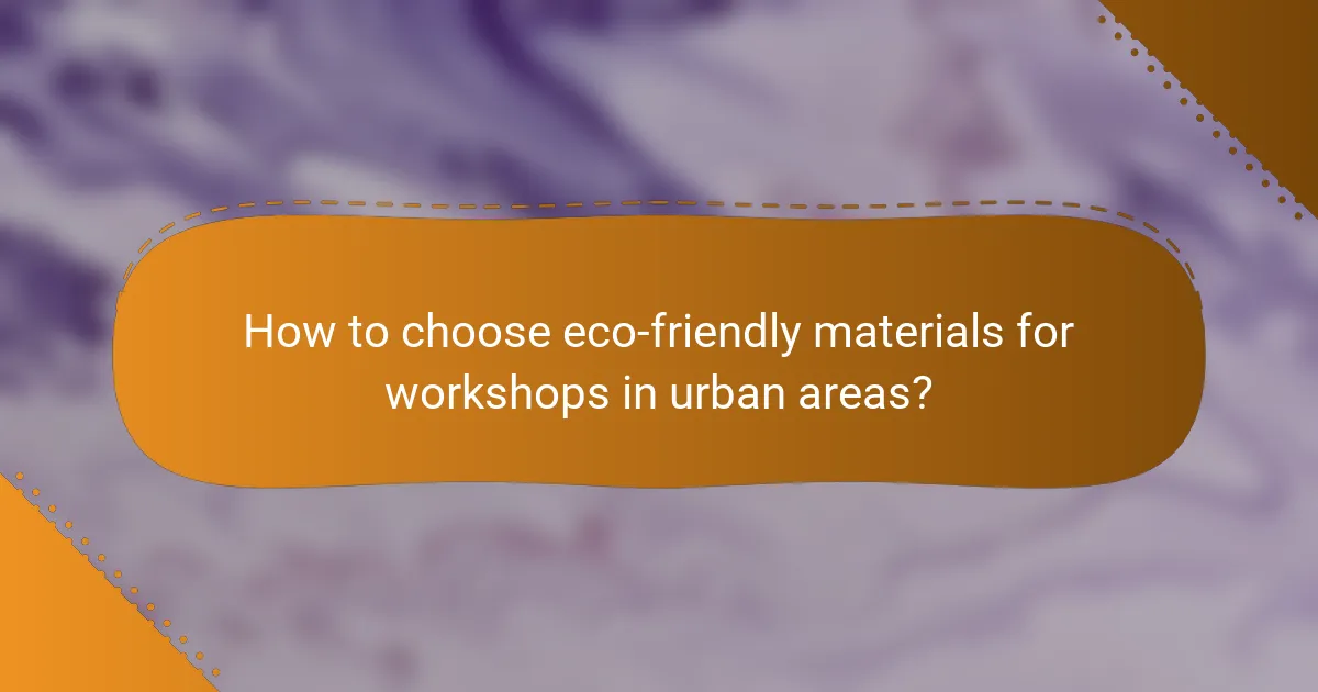 How to choose eco-friendly materials for workshops in urban areas?
