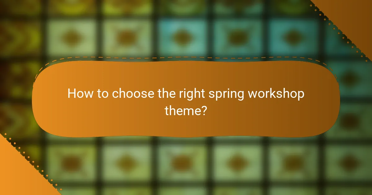 How to choose the right spring workshop theme?
