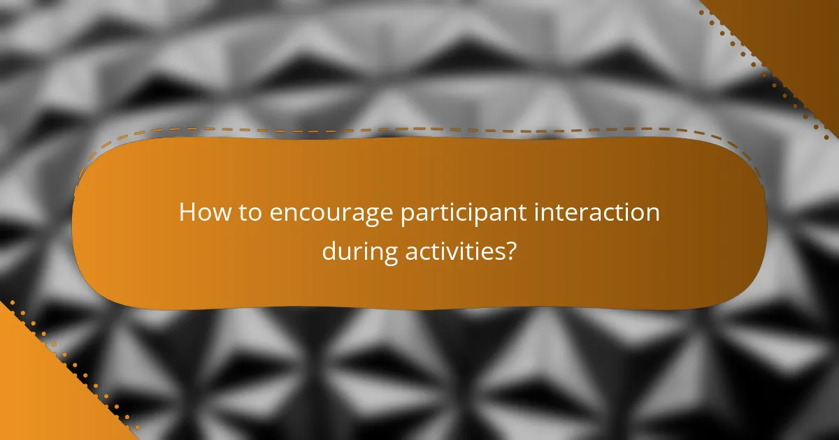 How to encourage participant interaction during activities?