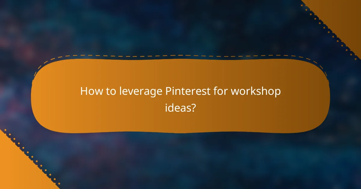 How to leverage Pinterest for workshop ideas?