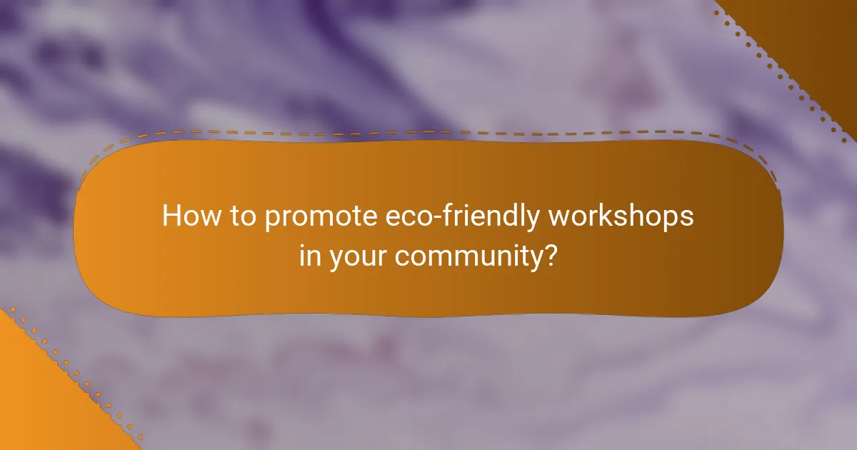 How to promote eco-friendly workshops in your community?