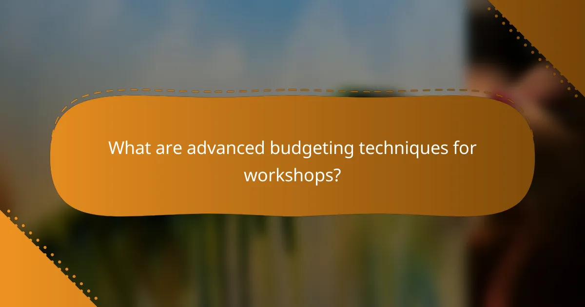 What are advanced budgeting techniques for workshops?