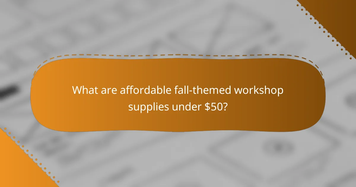 What are affordable fall-themed workshop supplies under $50?