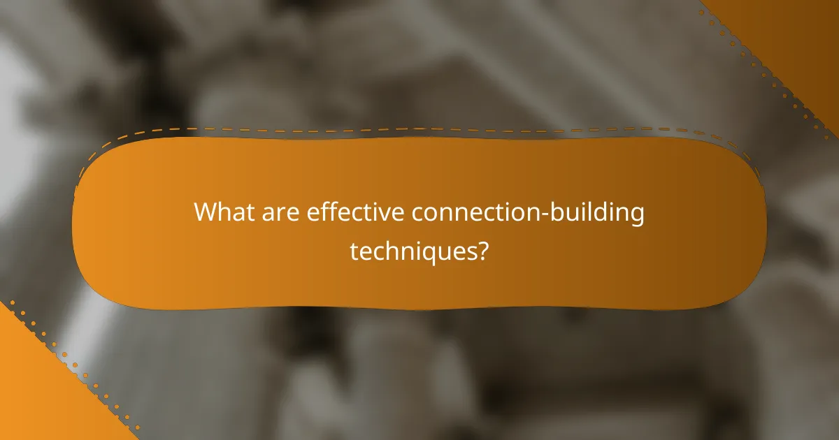 What are effective connection-building techniques?