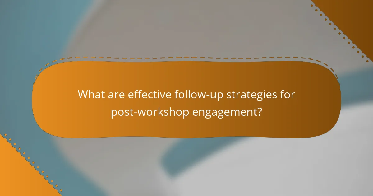 What are effective follow-up strategies for post-workshop engagement?