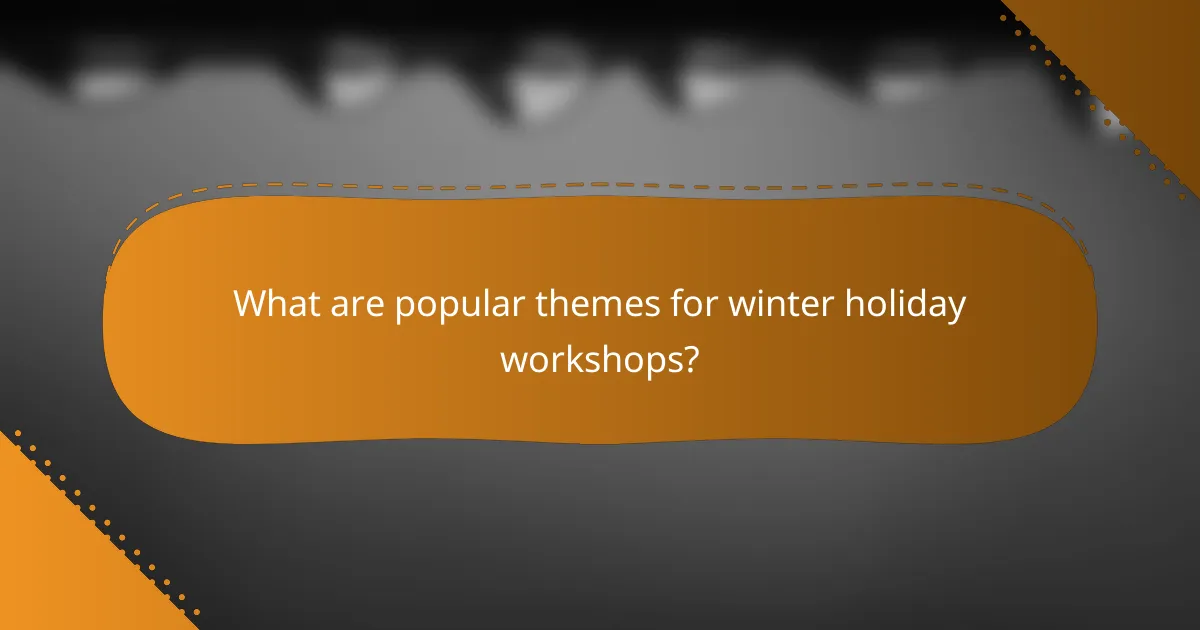What are popular themes for winter holiday workshops?