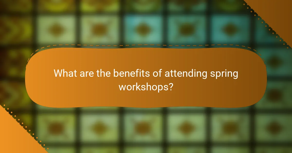 What are the benefits of attending spring workshops?
