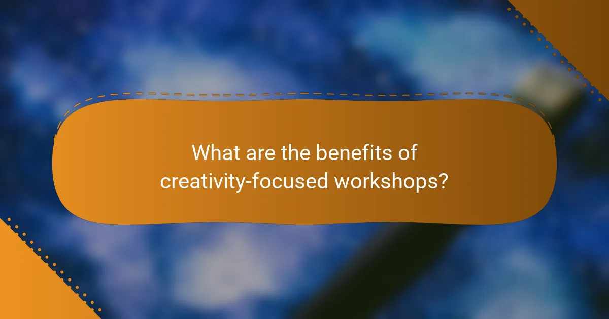 What are the benefits of creativity-focused workshops?