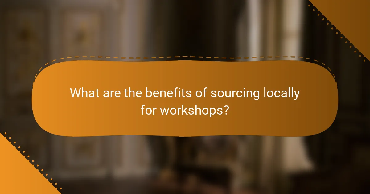 What are the benefits of sourcing locally for workshops?