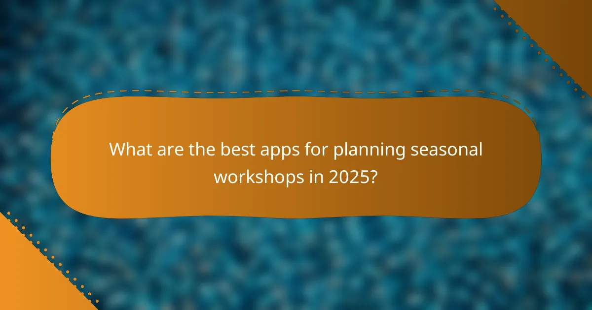 What are the best apps for planning seasonal workshops in 2025?