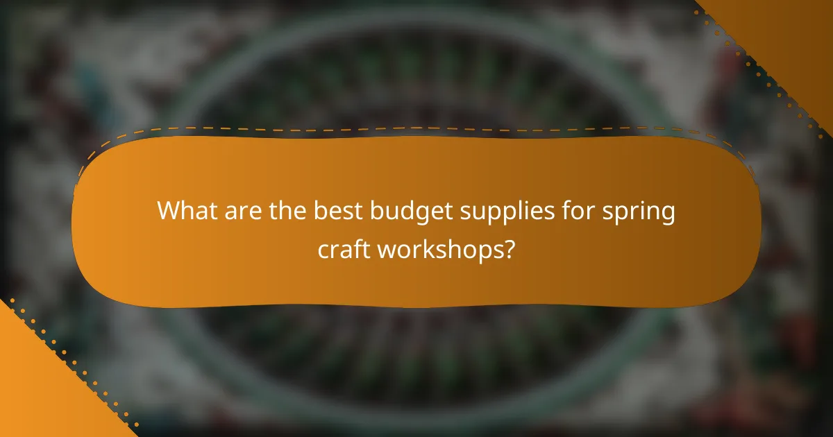 What are the best budget supplies for spring craft workshops?