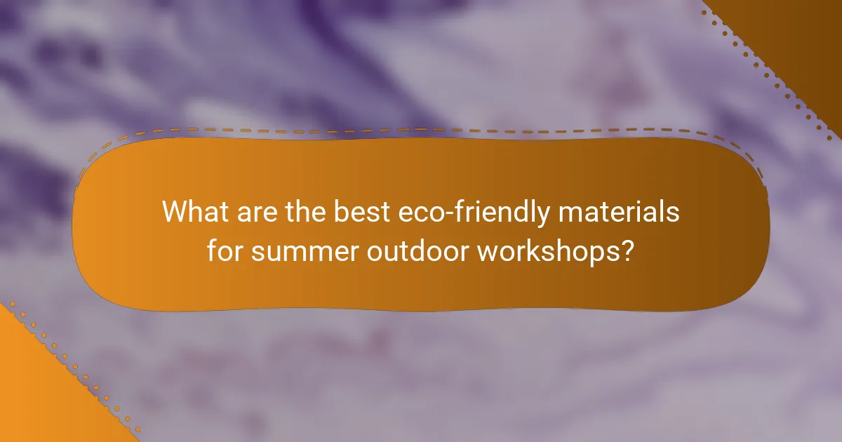 What are the best eco-friendly materials for summer outdoor workshops?