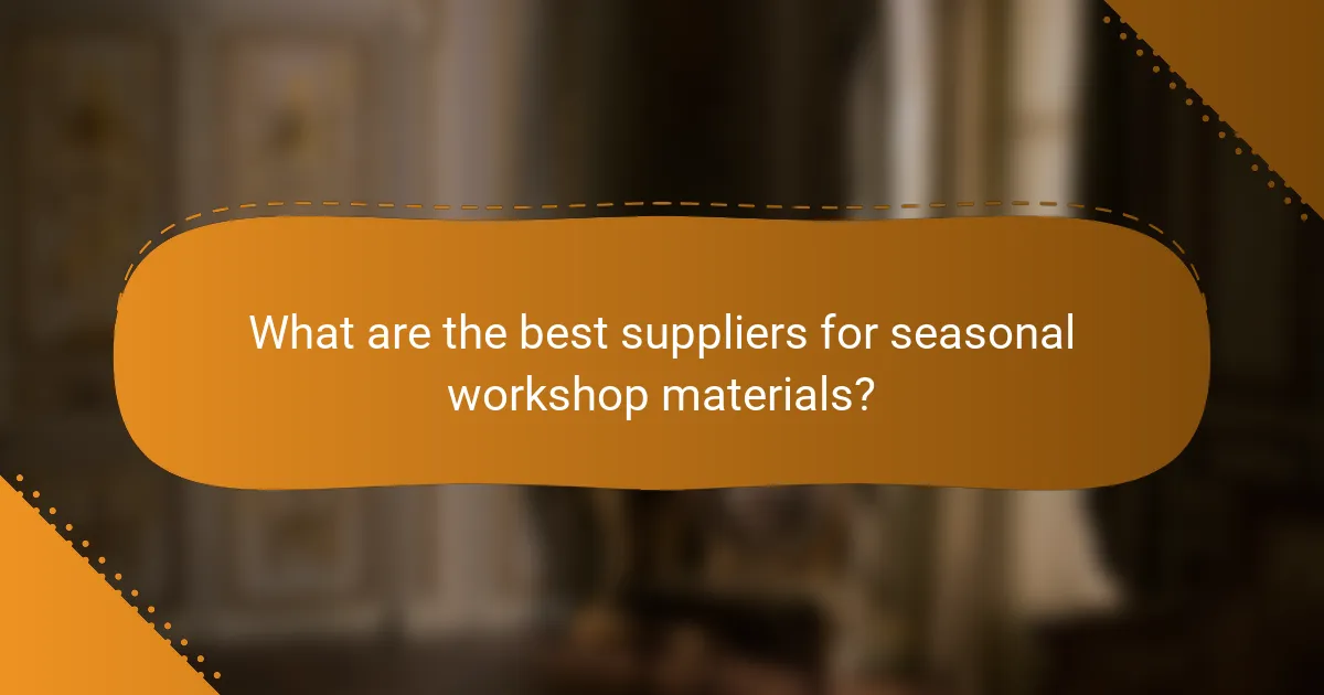 What are the best suppliers for seasonal workshop materials?