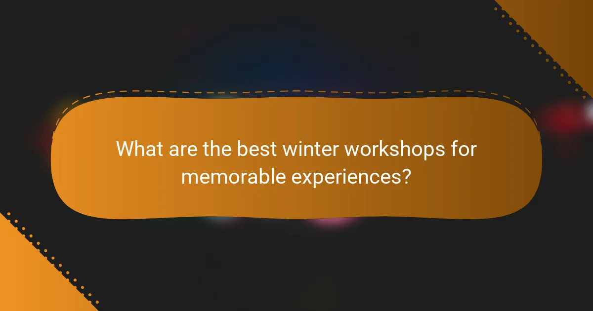 What are the best winter workshops for memorable experiences?