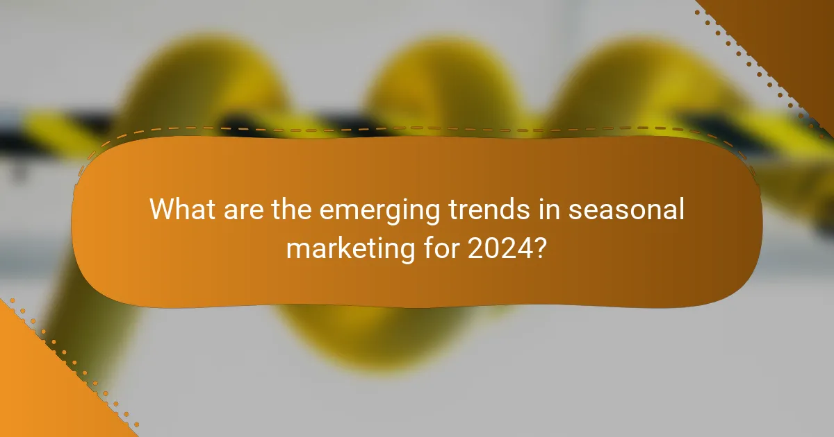 What are the emerging trends in seasonal marketing for 2024?