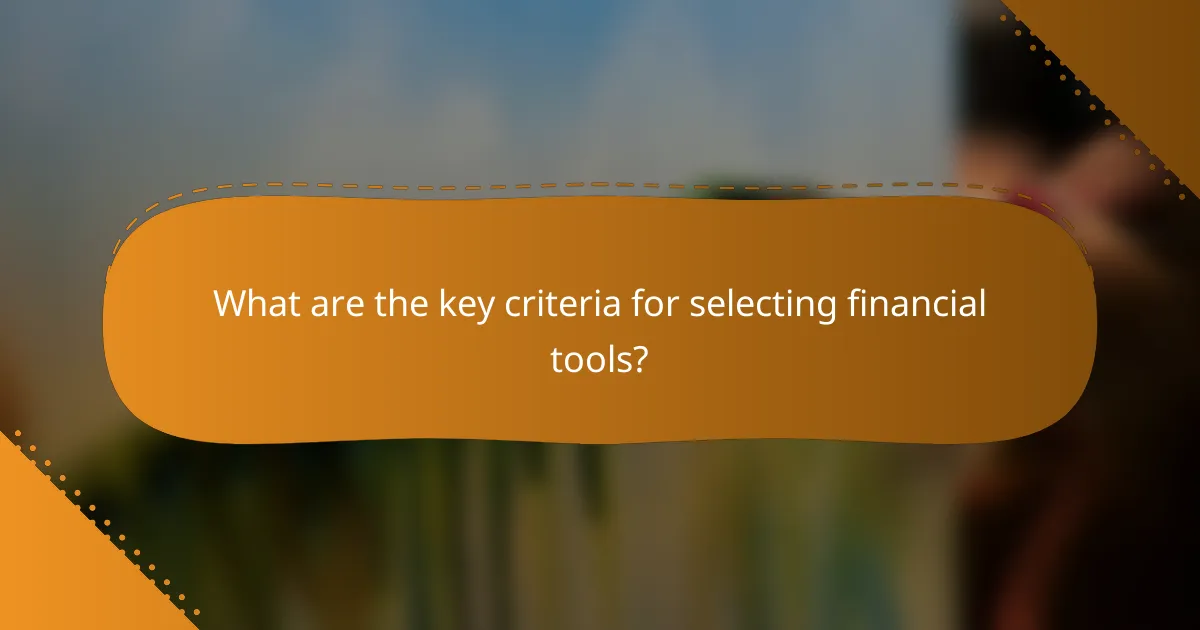 What are the key criteria for selecting financial tools?