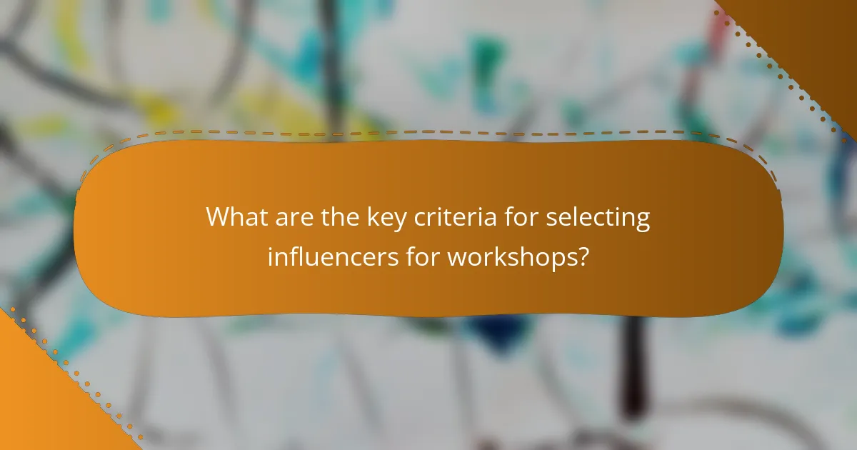 What are the key criteria for selecting influencers for workshops?