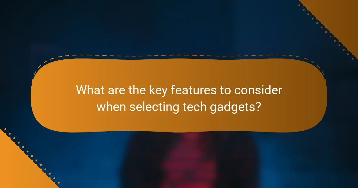 What are the key features to consider when selecting tech gadgets?