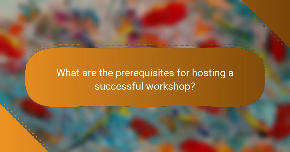 What are the prerequisites for hosting a successful workshop?