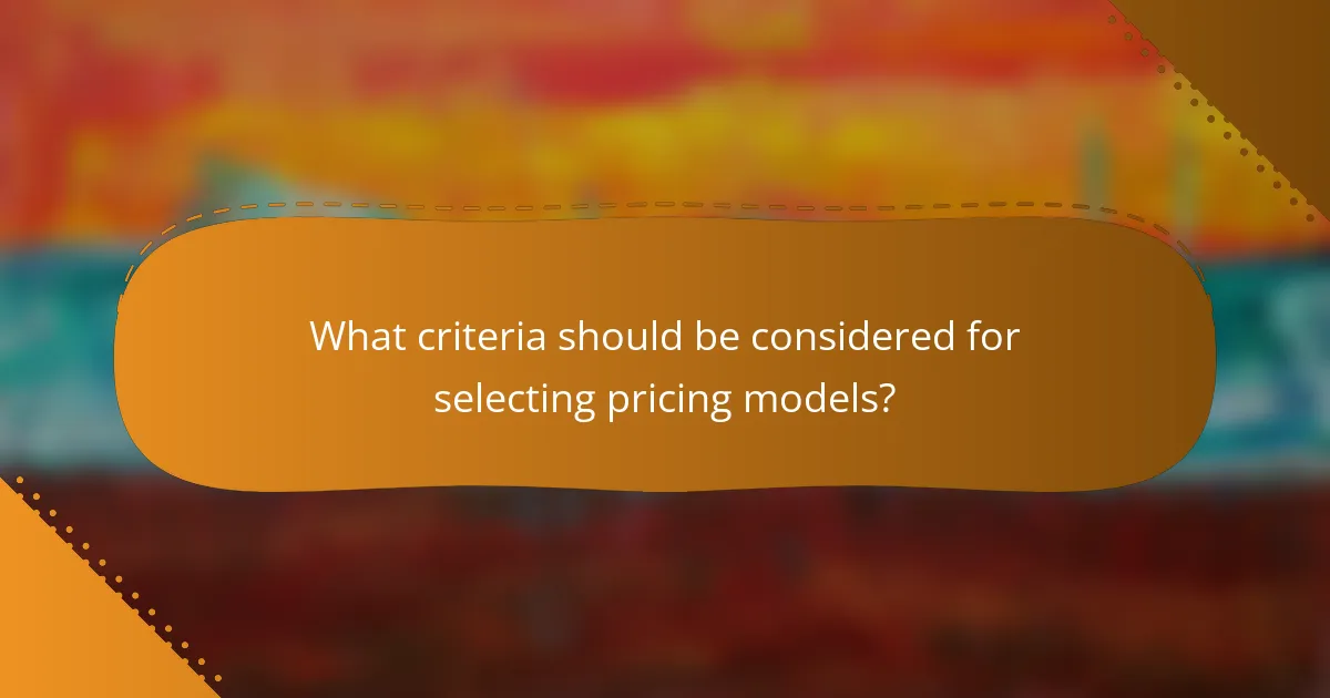 What criteria should be considered for selecting pricing models?
