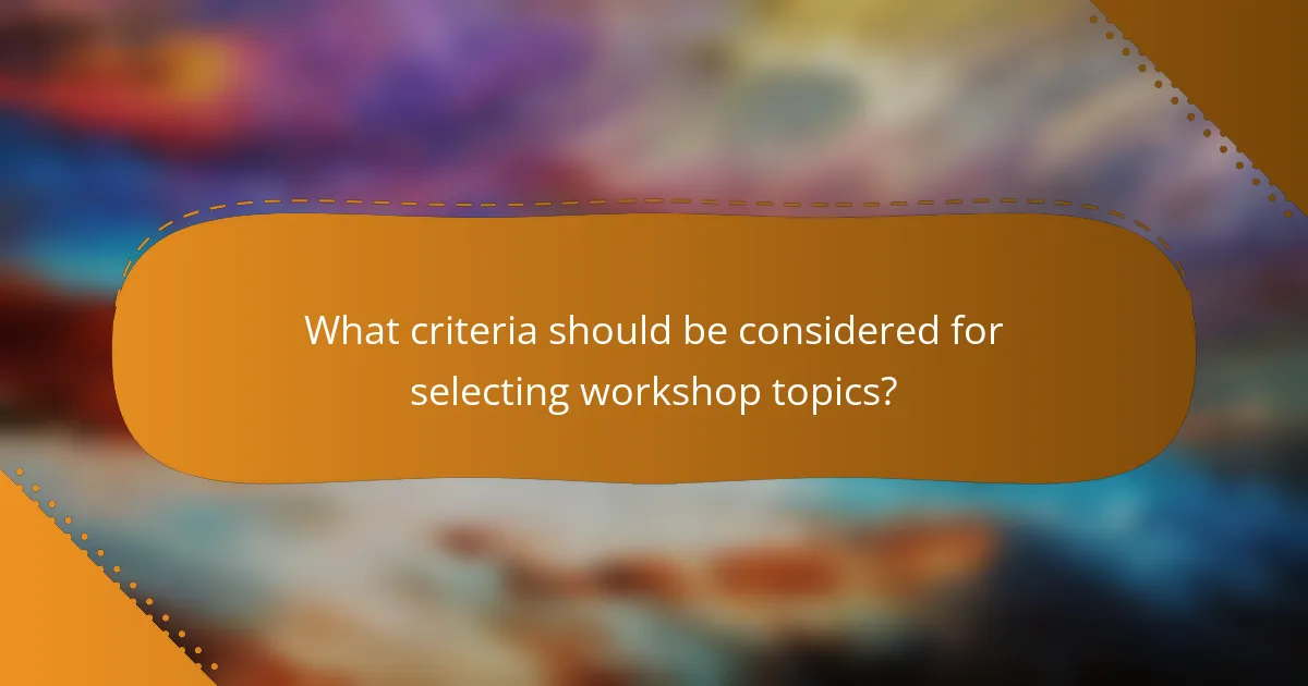 What criteria should be considered for selecting workshop topics?