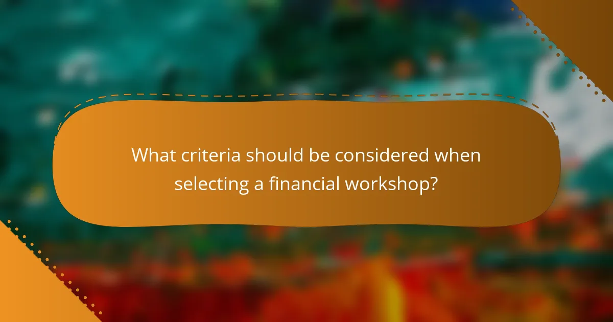 What criteria should be considered when selecting a financial workshop?