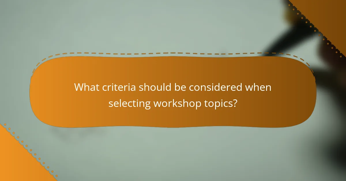 What criteria should be considered when selecting workshop topics?