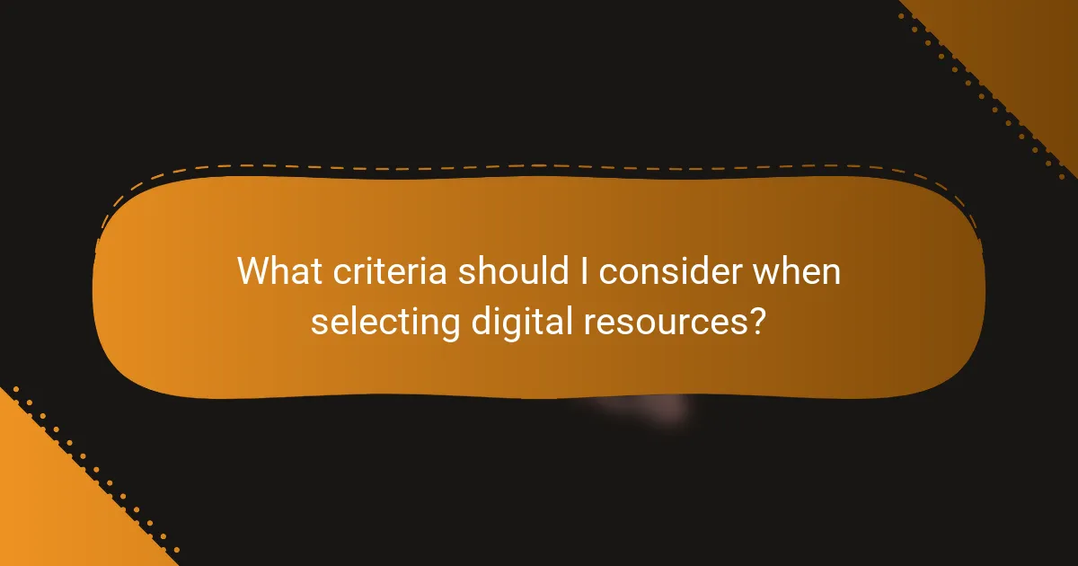What criteria should I consider when selecting digital resources?