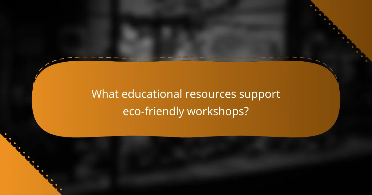 What educational resources support eco-friendly workshops?