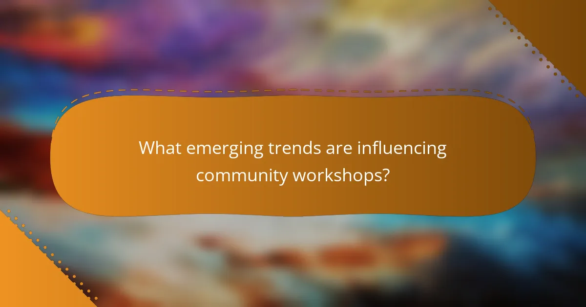 What emerging trends are influencing community workshops?