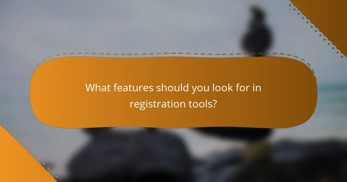 What features should you look for in registration tools?